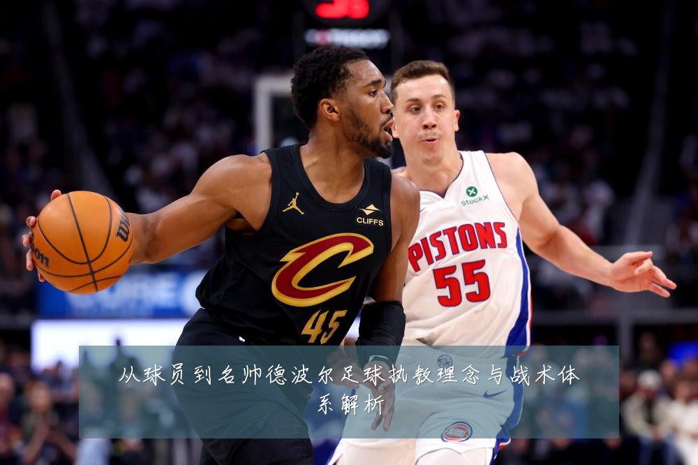 从球员到名帅德波尔足球执教理念与战术体系解析