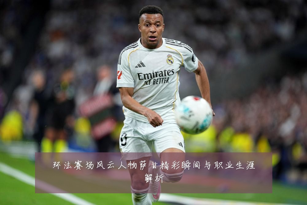 环法赛场风云人物萨甘精彩瞬间与职业生涯解析