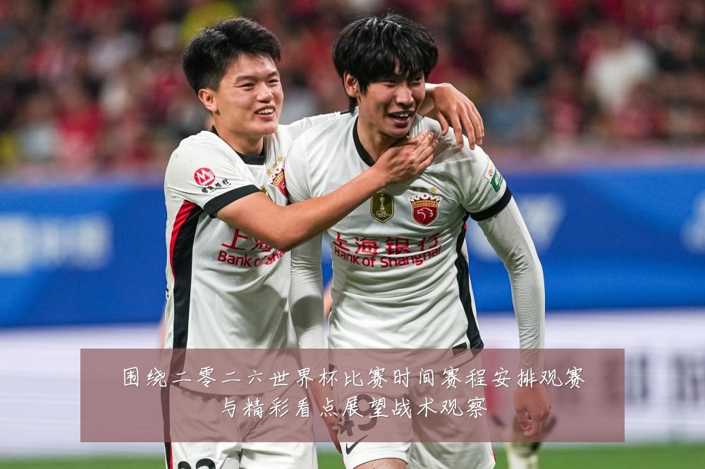 围绕二零二六世界杯比赛时间赛程安排观赛与精彩看点展望战术观察