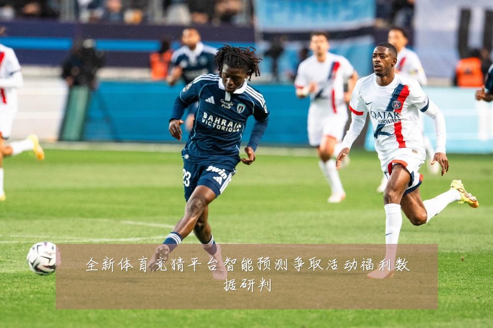 全新体育竞猜平台智能预测争取活动福利数据研判